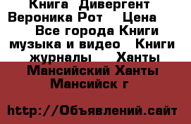 Книга «Дивергент» Вероника Рот  › Цена ­ 30 - Все города Книги, музыка и видео » Книги, журналы   . Ханты-Мансийский,Ханты-Мансийск г.
